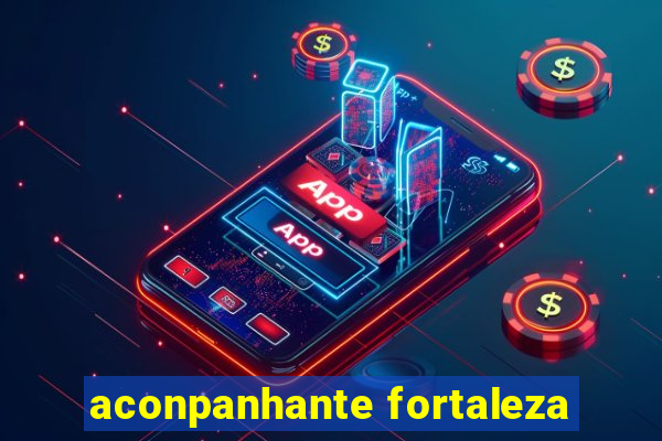 aconpanhante fortaleza